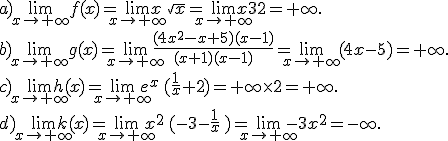 \\\\a) \lim_{x\to+\infty}f(x)=\lim_{x\to+\infty}x\sqrt{x}=\lim_{x\to+\infty}x^\frac{3}{2}=+\infty. \\\\b) \lim_{x\to+\infty}g(x)=\lim_{x\to+\infty}\frac{(4x^2-x+5)(x-1)}{(x+1)(x-1)}=\lim_{x\to+\infty}(4x-5)=+\infty. \\\\c)\lim_{x\to+\infty}h(x)=\lim_{x\to+\infty}e^x\,(\frac{1}{x}+2)=+\infty\times   2=+\infty. \\\\d)\lim_{x\to+\infty}k(x)=\lim_{x\to+\infty}x^2\,(-3-\frac{1}{x}\,)=\lim_{x\to+\infty}-3x^2=-\infty.